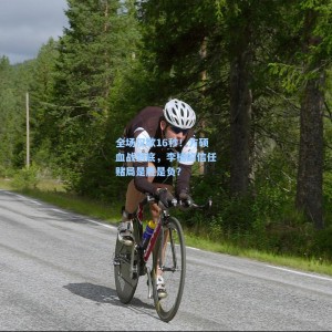 【爱游戏下载】全场仅歇16秒！方硕血战到底，李楠的信任赌局是胜是负？