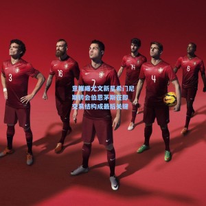 爱游戏体育-意媒曝尤文新星希门尼斯转会伯恩茅斯在即 交易结构成最后关键