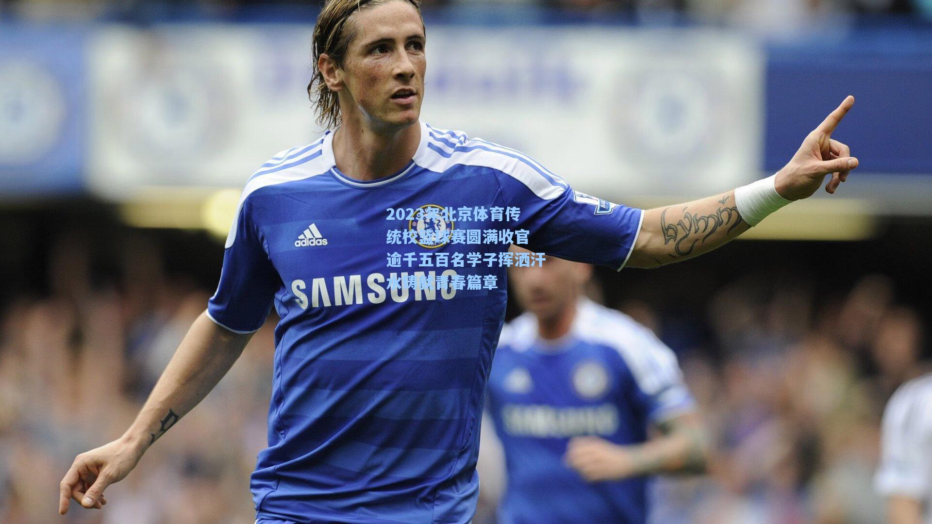 2023年北京体育传统校篮球赛圆满收官 逾千五百名学子挥洒汗水铸就青春篇章