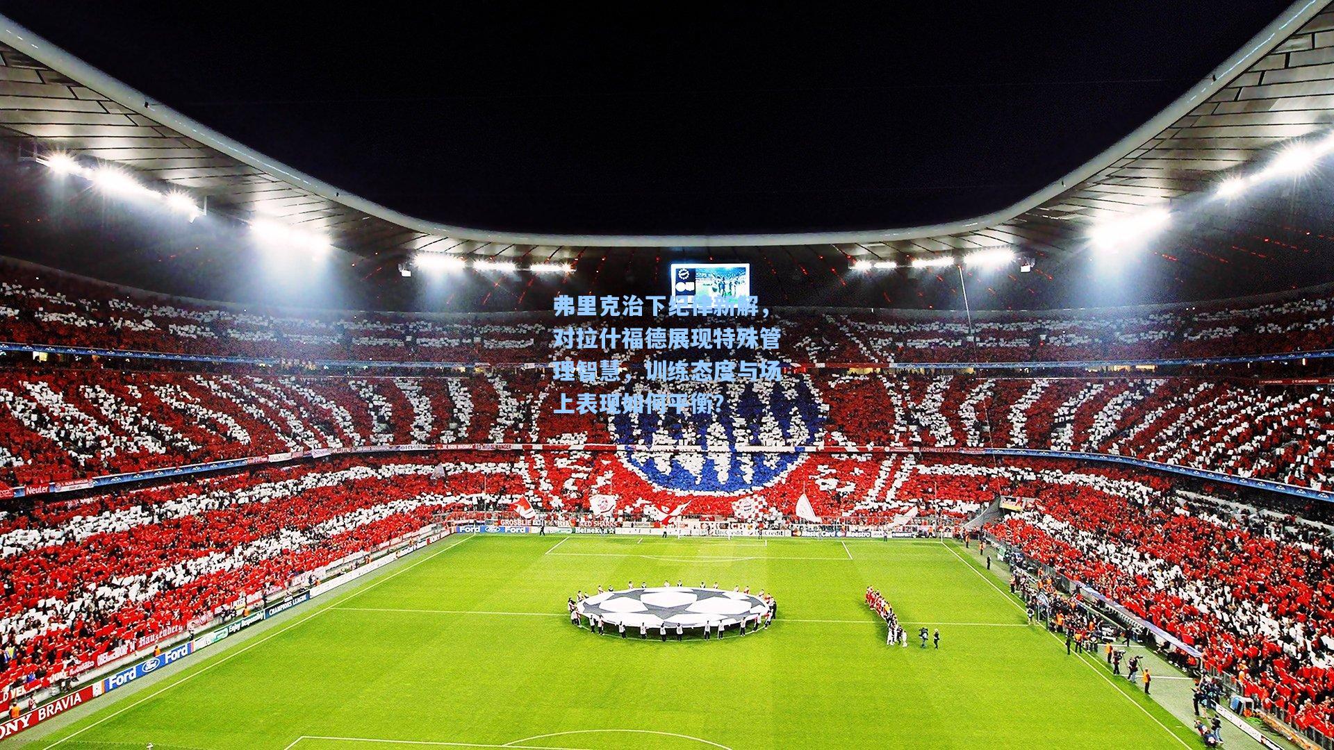 弗里克治下纪律新解，对拉什福德展现特殊管理智慧，训练态度与场上表现如何平衡？