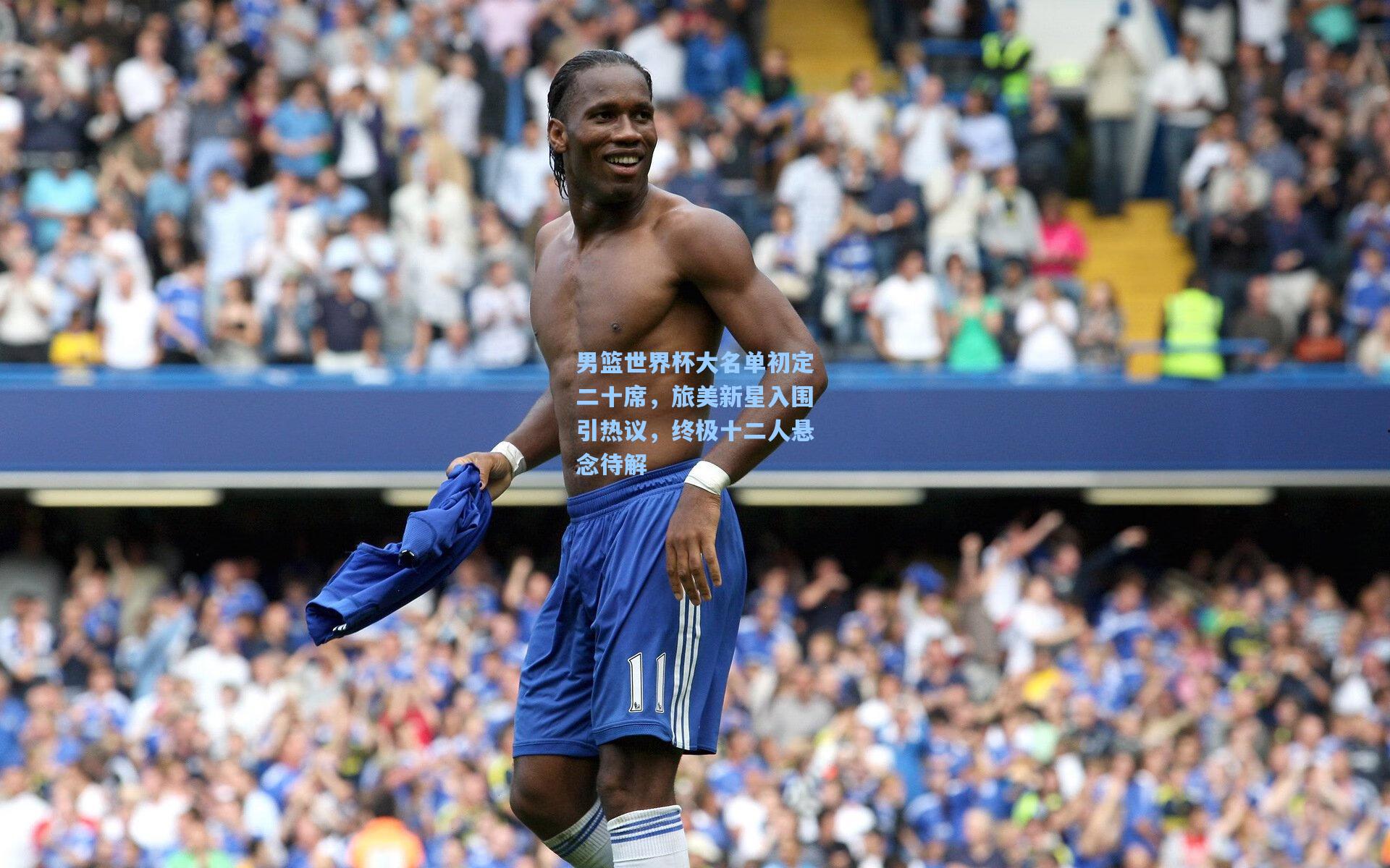 男篮世界杯大名单初定二十席，旅美新星入围引热议，终极十二人悬念待解