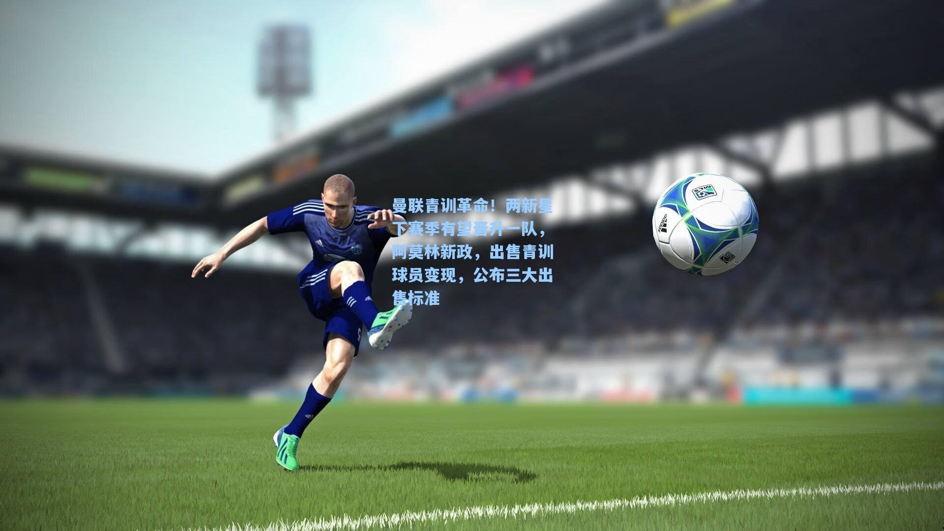 曼联青训革命！两新星下赛季有望晋升一队，阿莫林新政，出售青训球员变现，公布三大出售标准